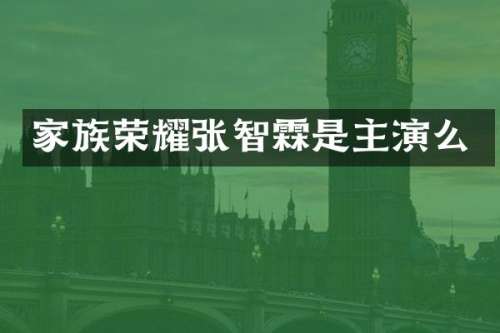 家族荣耀张智霖是主演么