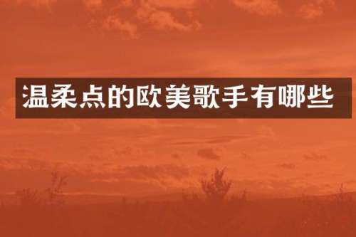 温柔点的欧美歌手有哪些