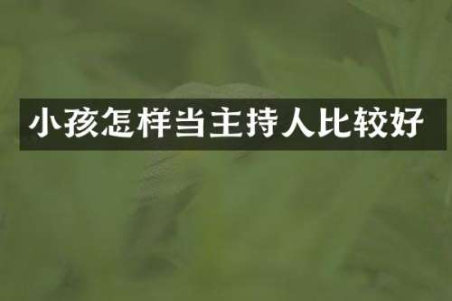 小孩怎样当主持人比较好