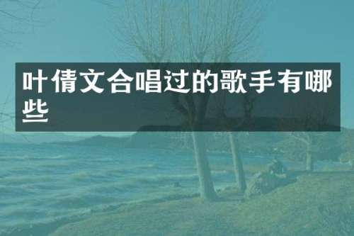 叶倩文合唱过的歌手有哪些