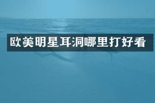 欧美明星耳洞哪里打好看