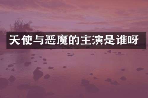 天使与恶魔的主演是谁呀