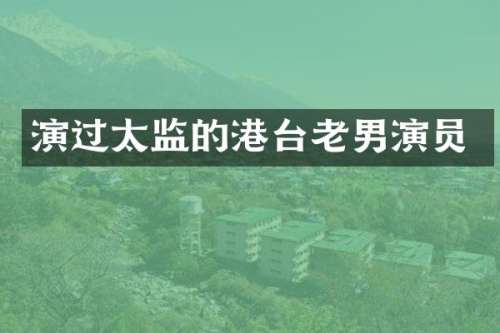 演过太监的港台老男演员