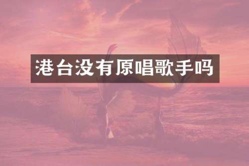 港台没有原唱歌手吗