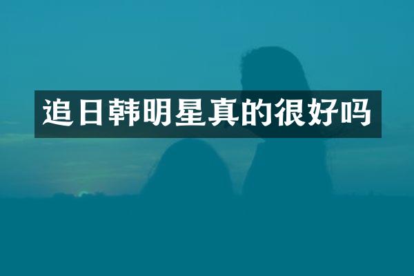 追日韩明星真的很好吗