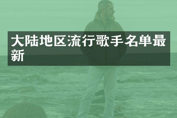 大陆地区流行歌手名单最新