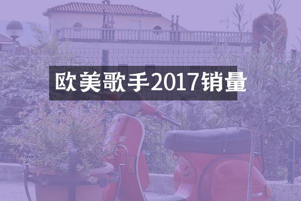 欧美歌手2017销量