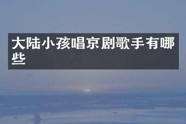 大陆小孩唱京剧歌手有哪些