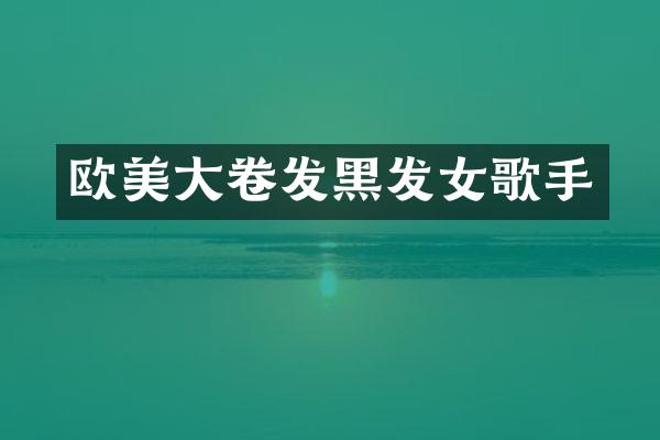 欧美大卷发黑发女歌手