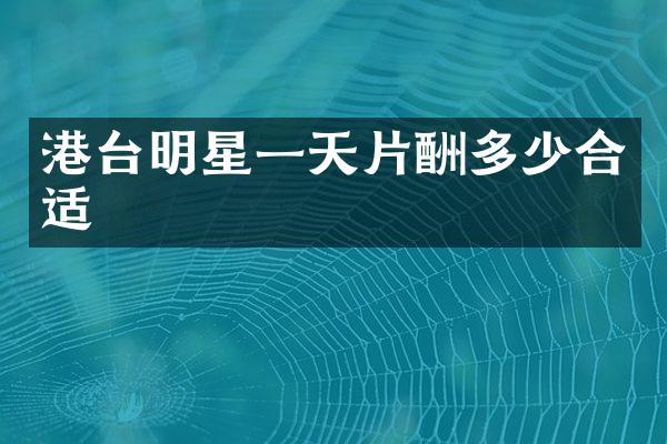 港台明星一天片酬多少合适
