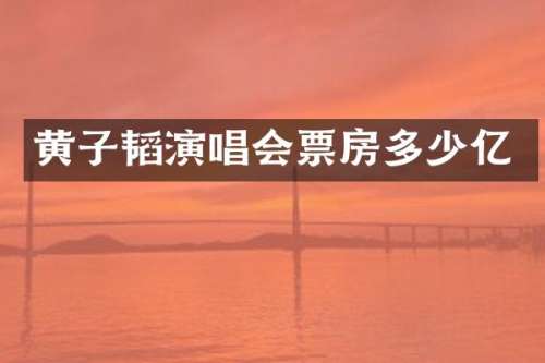 黄子韬演唱会票房多少亿