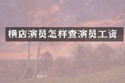 横店演员怎样查演员工资