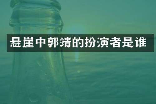 悬崖中郭靖的扮演者是谁