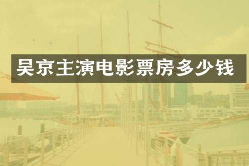 吴京主演电影票房多少钱