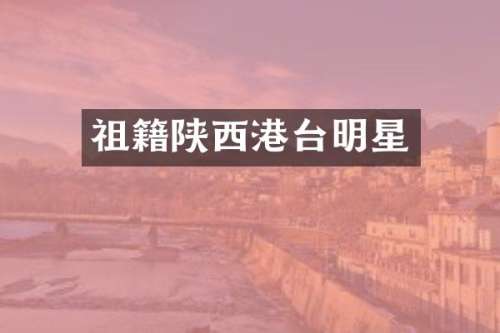 祖籍陕西港台明星