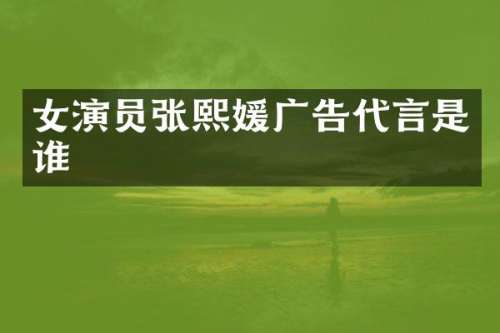 女演员张熙媛广告代言是谁