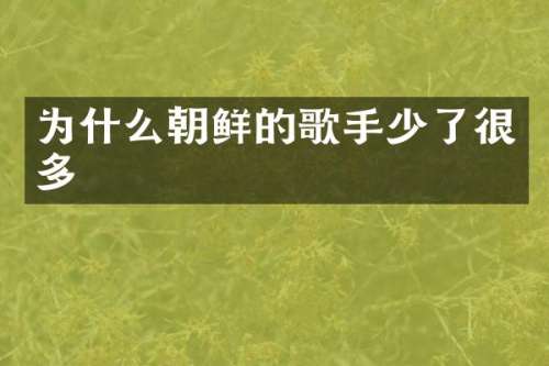 为什么朝鲜的歌手少了很多