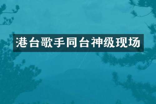 港台歌手同台神级现场