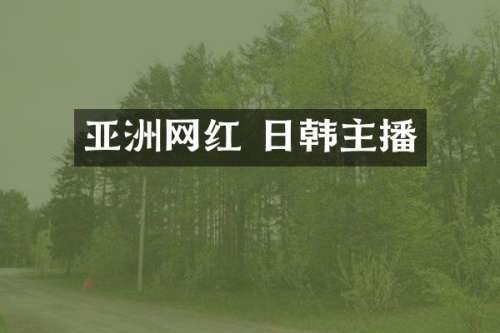 亚洲网红 日韩主播