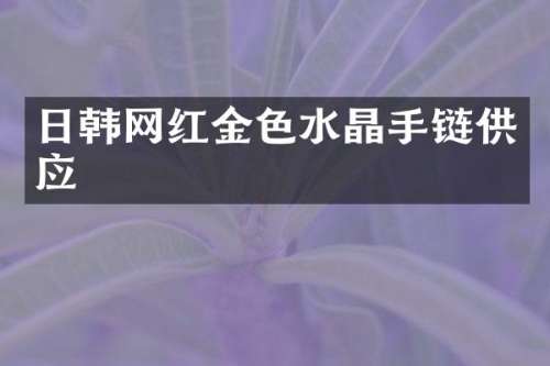 日韩网红金色水晶手链供应