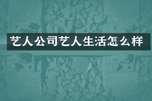 艺人公司艺人生活怎么样