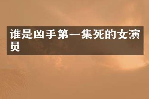 谁是凶手第一集死的女演员