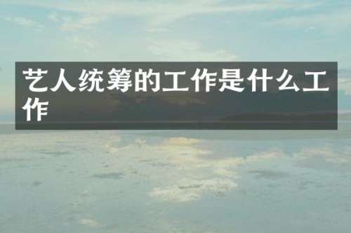 艺人统筹的工作是什么工作