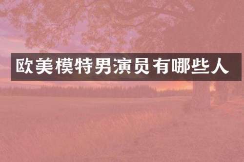 欧美模特男演员有哪些人