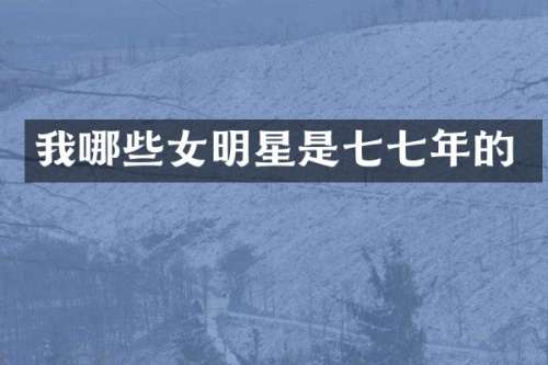 我哪些女明星是年的