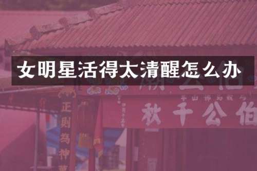 女明星活得太清醒怎么办