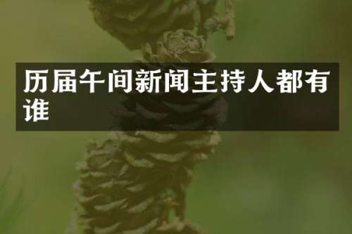 历届午间新闻主持人都有谁