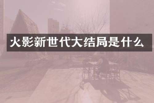 火影新世代大结局是什么