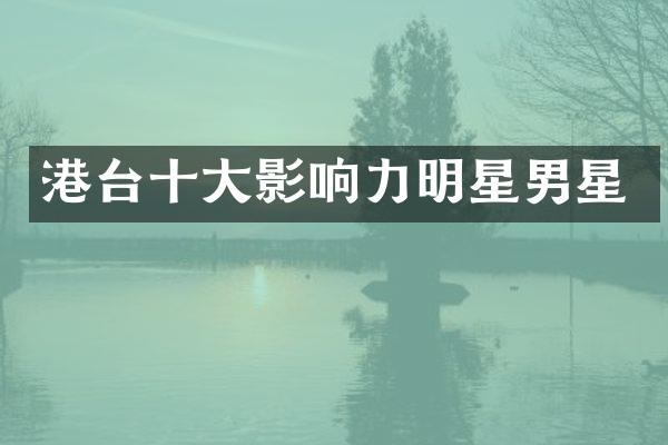 港台十大影响力明星男星