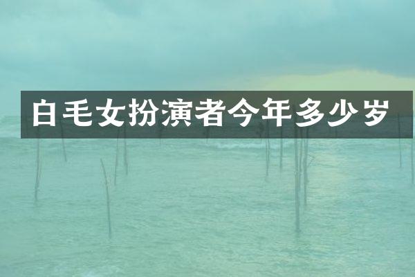 白毛女扮演者今年