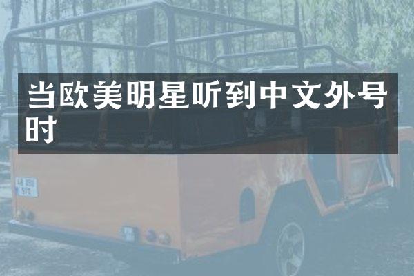 当欧美明星听到中文外号时