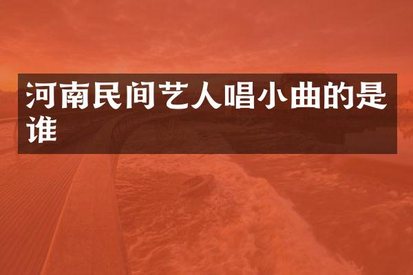河南民间艺人唱小曲的是谁
