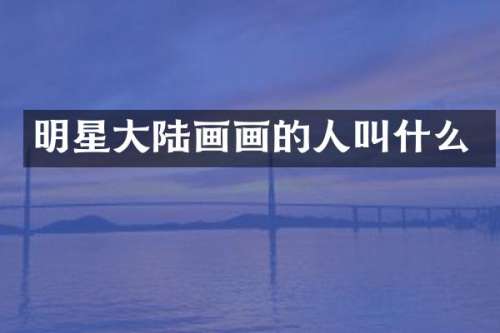 明星大陆画画的人叫什么