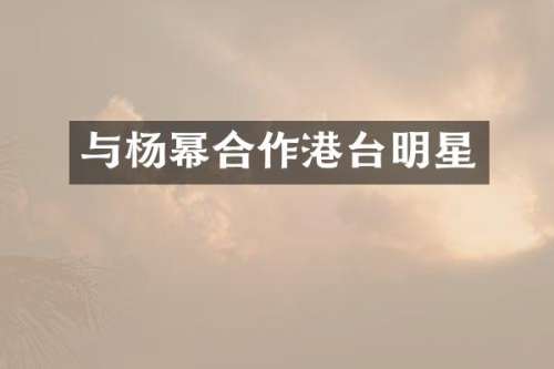 与杨幂合作港台明星