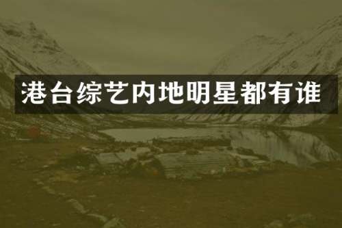 港台综艺内地明星都有谁