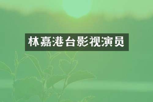 林嘉港台影视演员
