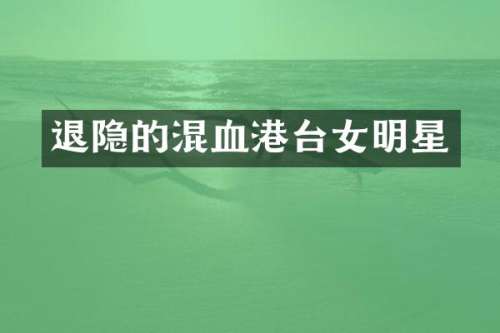 退隐的混血港台女明星