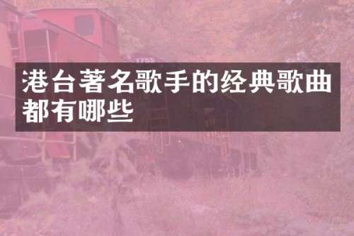 港台著名歌手的经典歌曲都有哪些