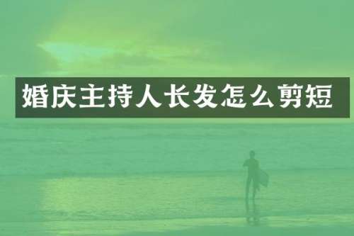 婚庆主持人长发怎么剪短