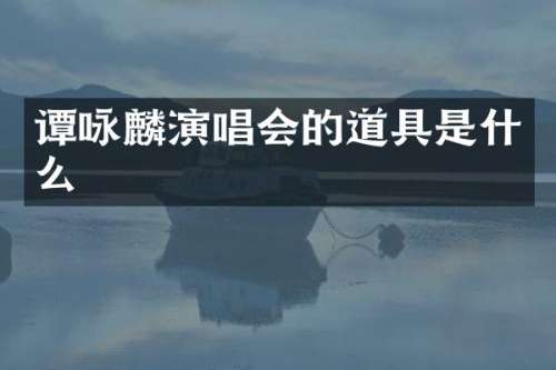 谭咏麟演唱会的道具是什么