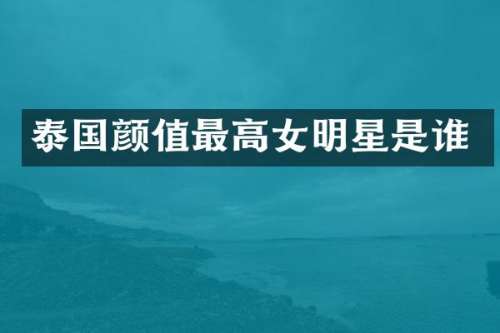 泰国颜值最高女明星是谁