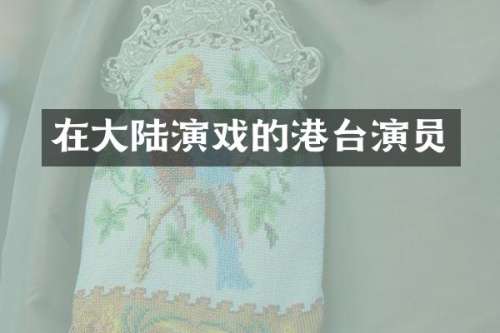 在大陆演戏的港台演员