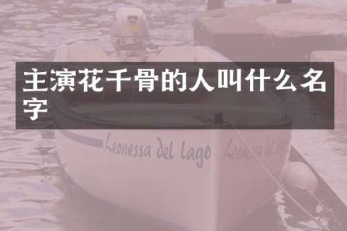 主演花千骨的人叫什么名字
