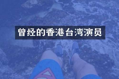 曾经的香港台湾演员