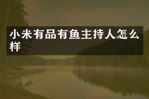 小米有品有鱼主持人怎么样