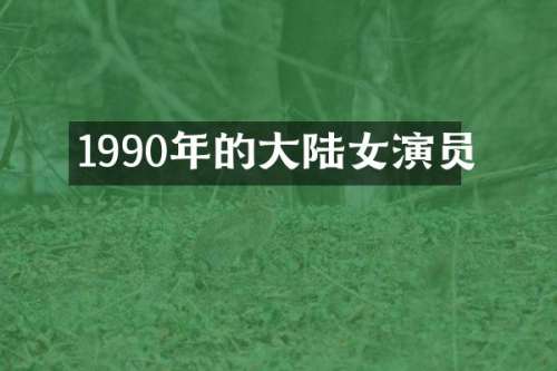 1990年的大陆女演员